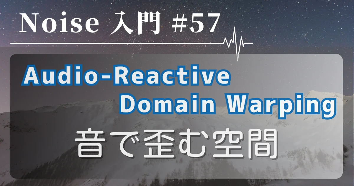 [Noise 入門 #57] Audio-Reactive Domain Warping — 音で歪む空間