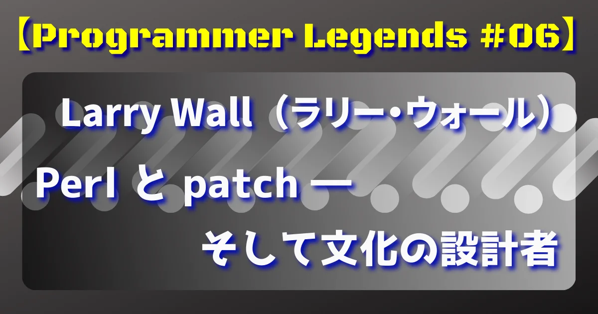 [Programmer Legends #06] Larry Wall ― Perlの創造者と三大美徳