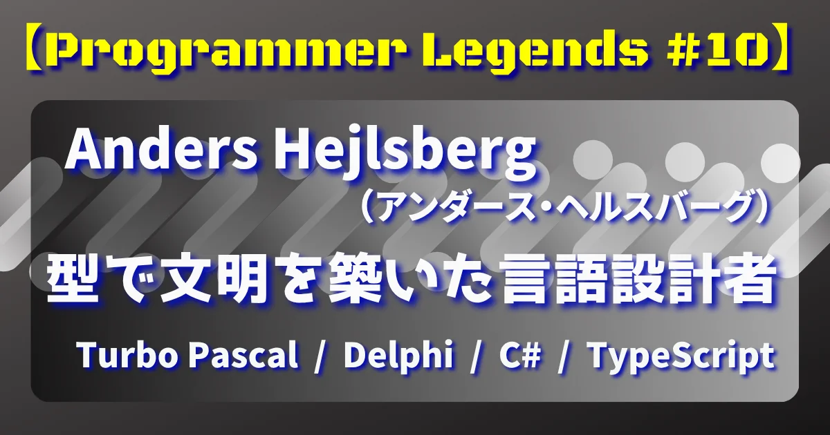 【Programmer Legends #10】Anders Hejlsberg：型と設計で未来を築いた革命者