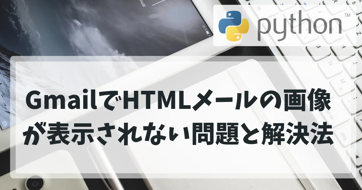 [Python] GmailでHTMLメールの画像が表示されない問題と解決法【Python実装】