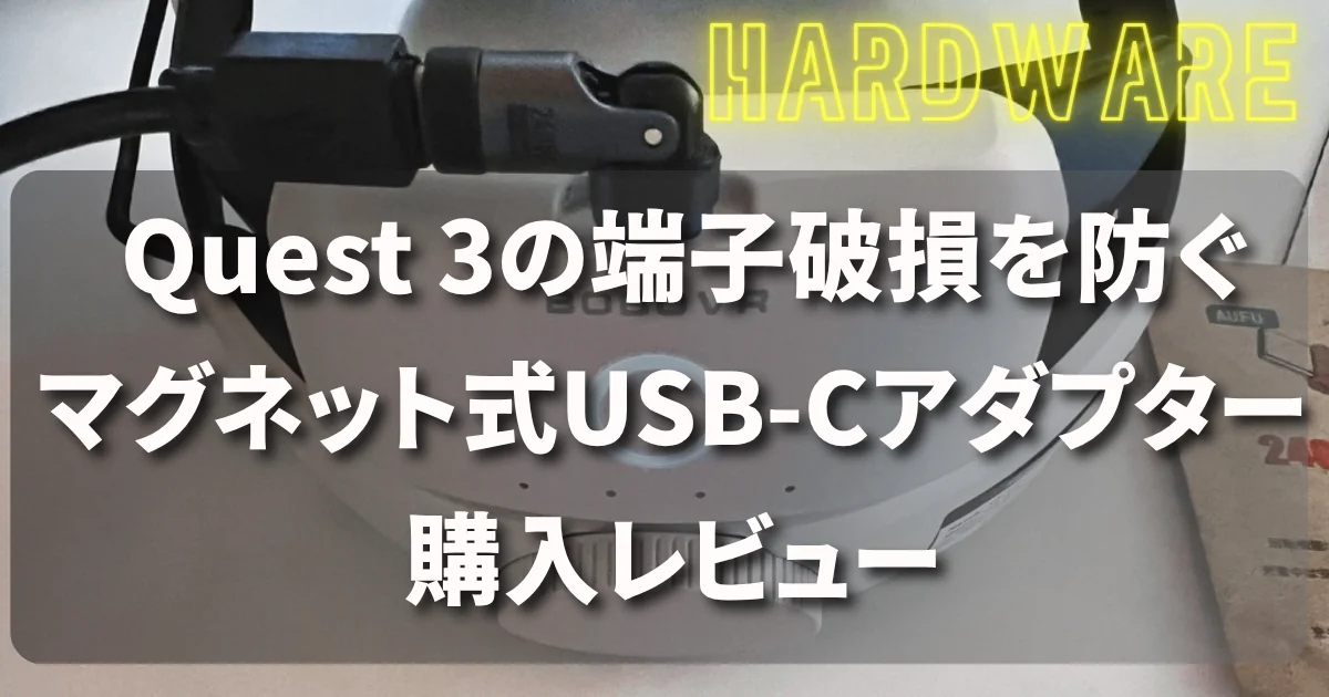 [Hardware] Quest 3の端子破損を防ぐ。マグネット式USB-Cアダプターを購入レビュー