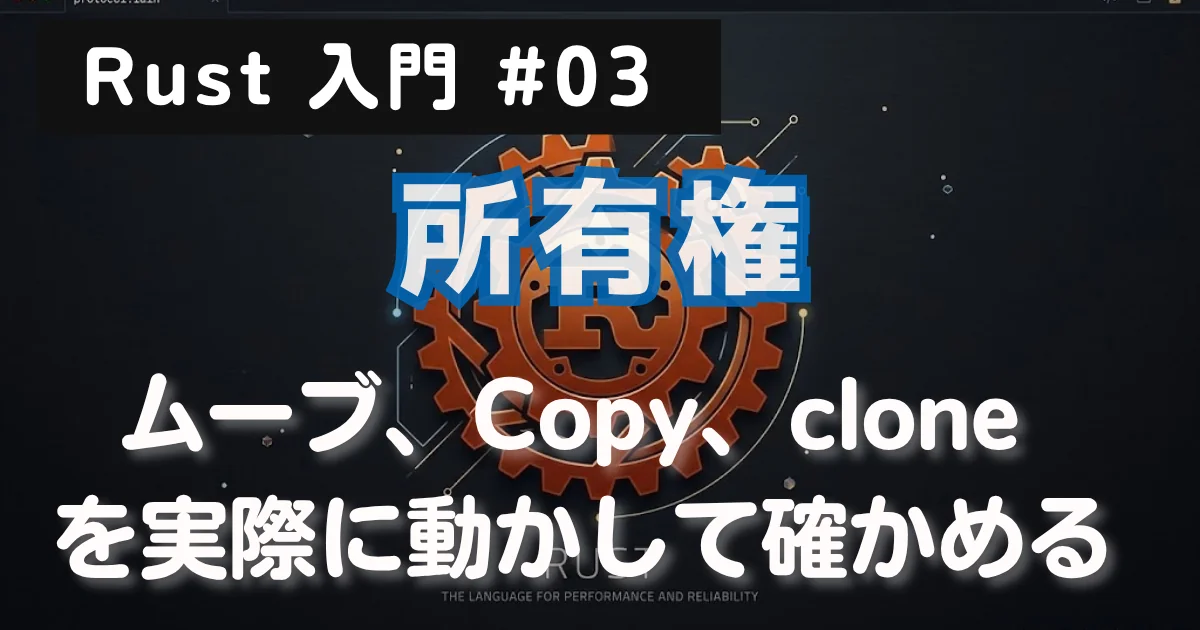 [Rust 入門] #03 所有権 — ムーブ、Copy、clone を実際に動かして確かめる