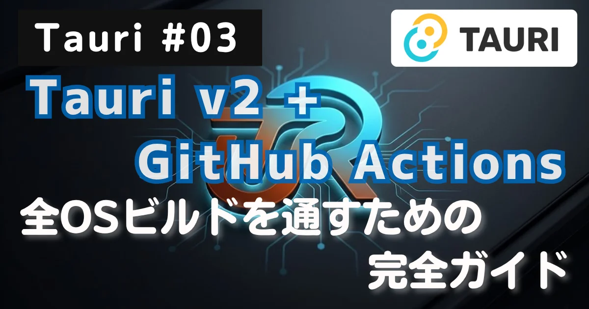 [Tauri #03] Tauri v2 + GitHub Actions: 全OSビルドを通すための完全ガイド