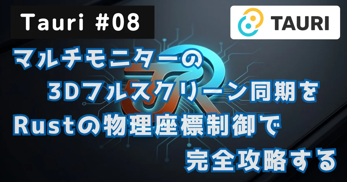 [Tauri #08] Tauri v2：マルチモニターの3Dフルスクリーン同期を、Rustの物理座標制御で完全攻略する