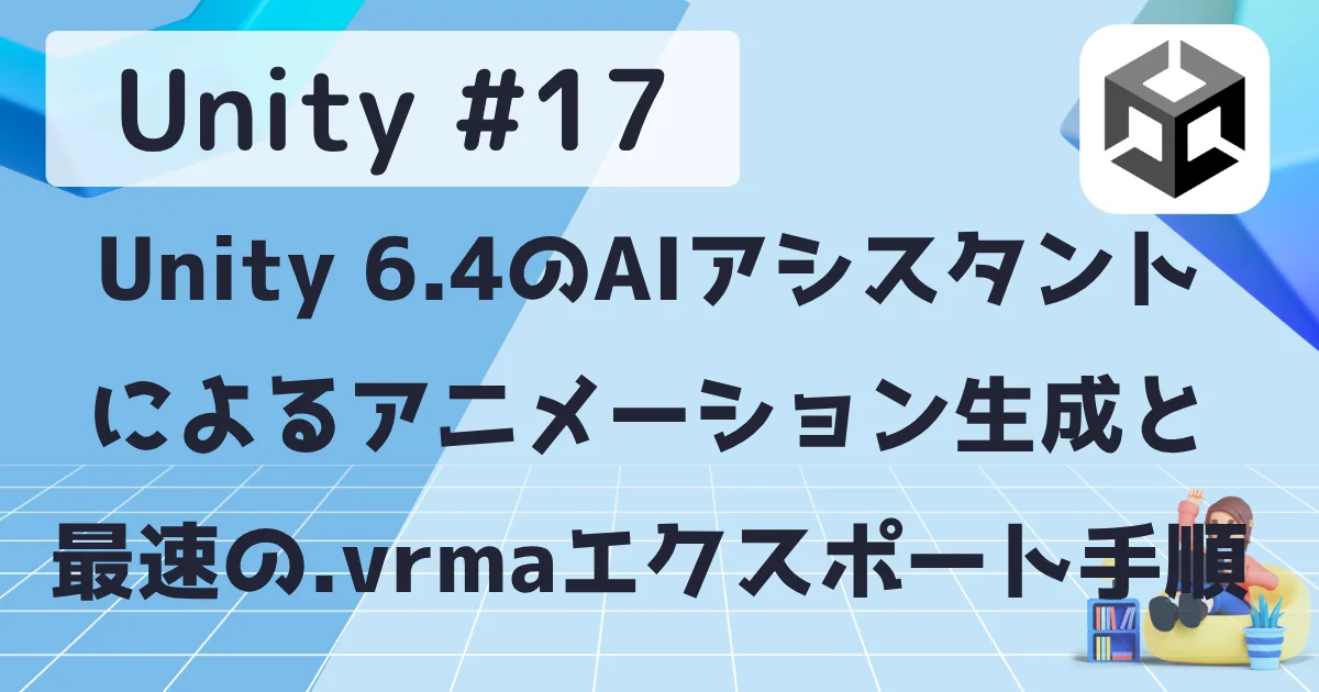 [Unity #17] Unity 6.4のAIアシスタントによるアニメーション生成と最速の.vrmaエクスポート手順